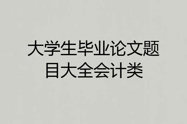 大学生毕业论文题目大全会计类
