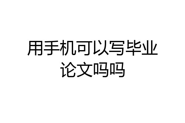 用手机可以写毕业论文吗吗