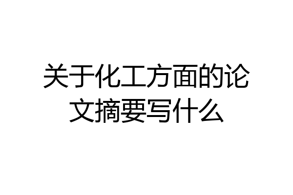 关于化工方面的论文摘要写什么