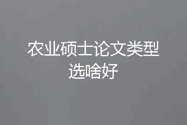 农业硕士论文类型选啥好