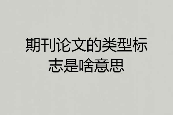 期刊论文的类型标志是啥意思