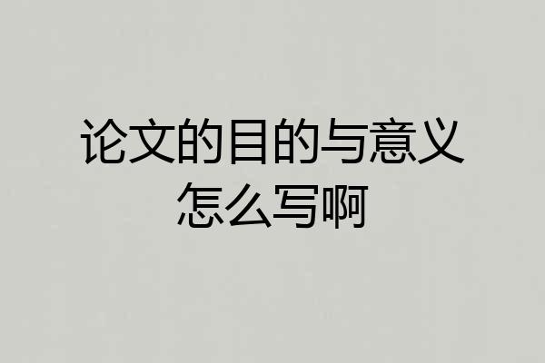 论文的目的与意义怎么写啊