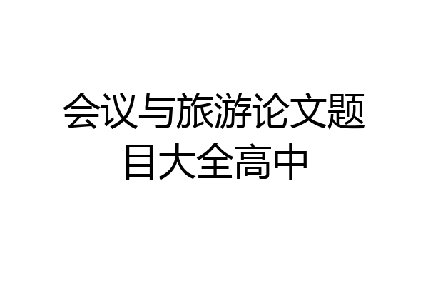 会议与旅游论文题目大全高中