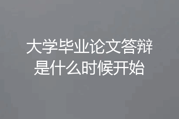 大学毕业论文答辩是什么时候开始