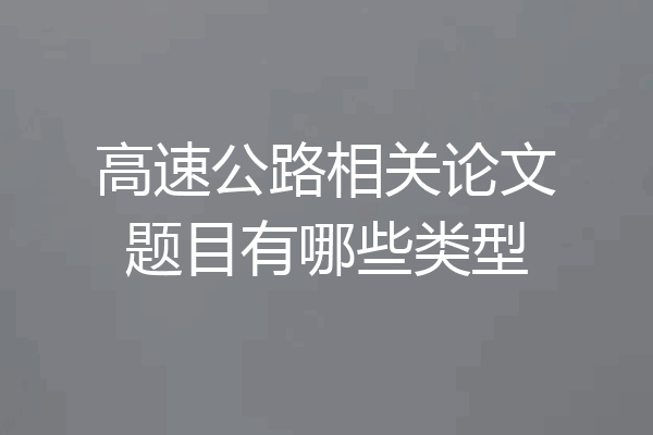 高速公路相关论文题目有哪些类型