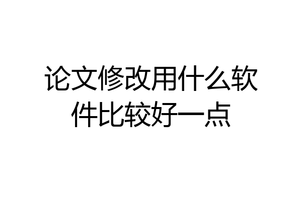 论文修改用什么软件比较好一点