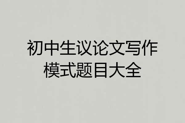 初中生议论文写作模式题目大全
