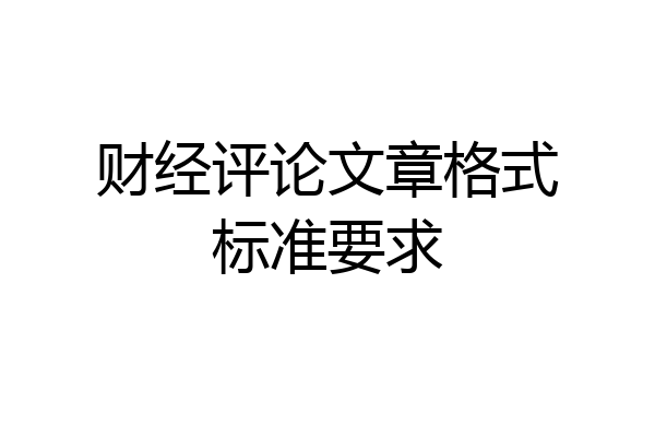 财经评论文章格式标准要求