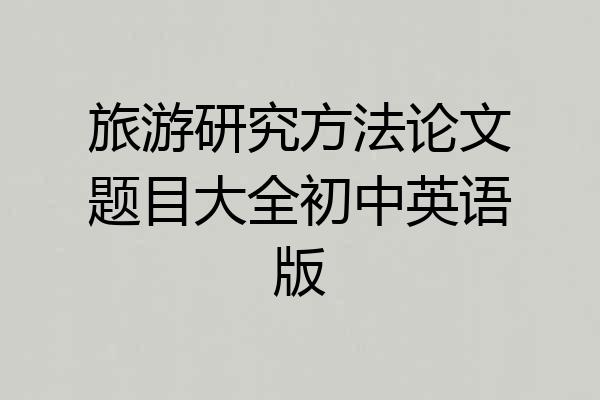 旅游研究方法论文题目大全初中英语版