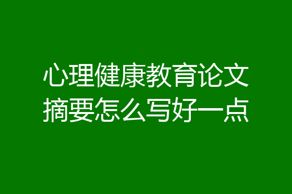 心理健康教育论文摘要怎么写好一点