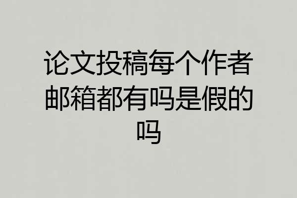 论文投稿每个作者邮箱都有吗是假的吗