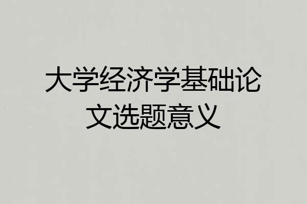 大学经济学基础论文选题意义