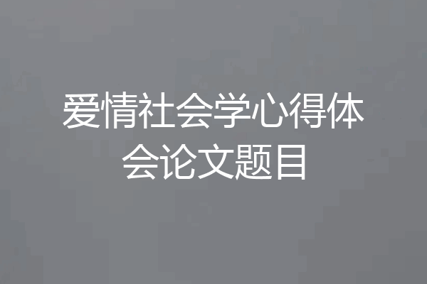 爱情社会学心得体会论文题目
