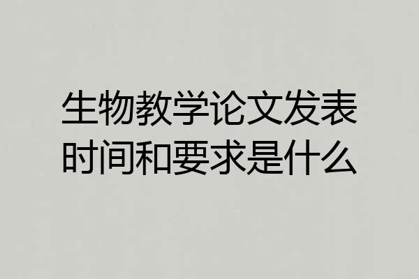 生物教学论文发表时间和要求是什么