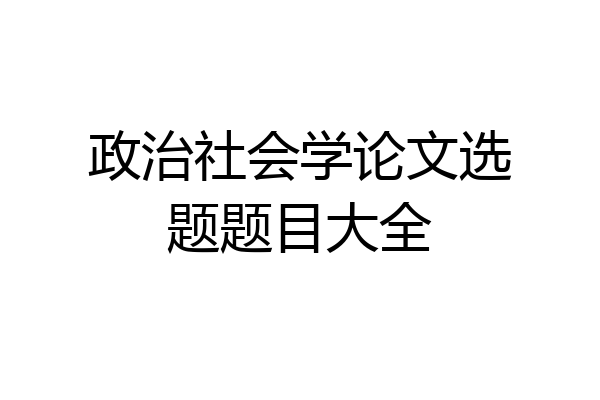 政治社会学论文选题题目大全