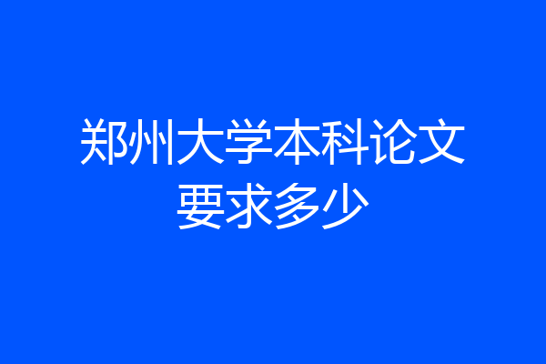 郑州大学本科论文要求多少