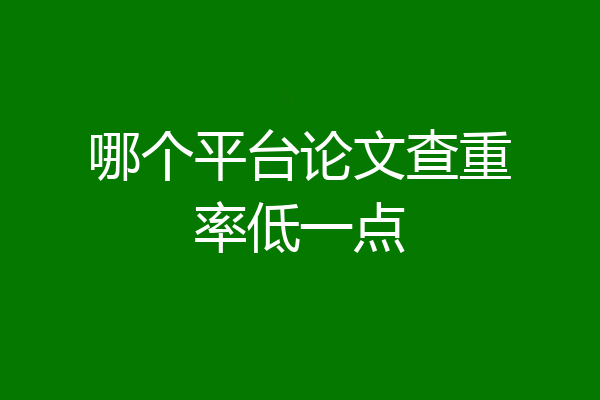 哪个平台论文查重率低一点
