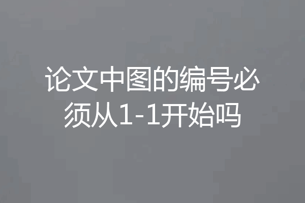论文中图的编号必须从1-1开始吗