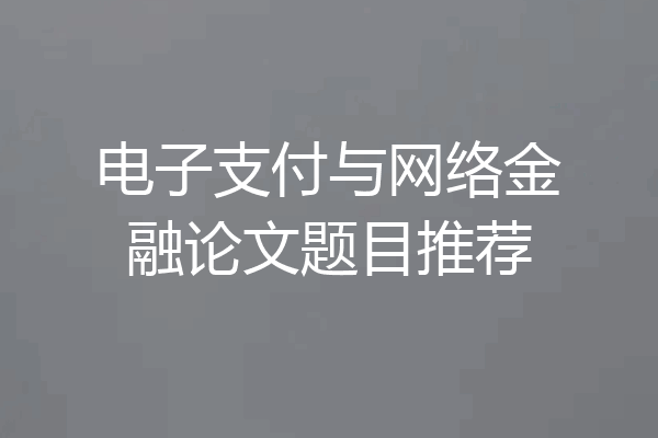 电子支付与网络金融论文题目推荐