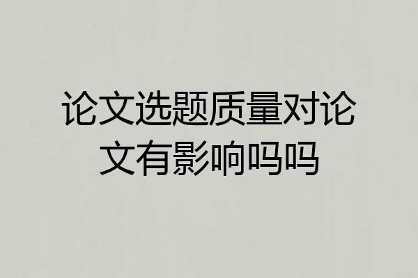 论文选题质量对论文有影响吗吗