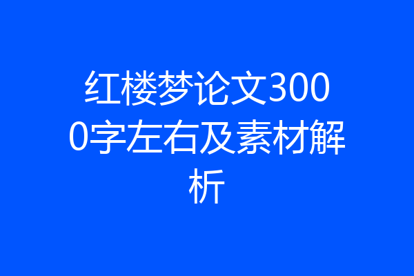 红楼梦论文3000字左右及素材解析