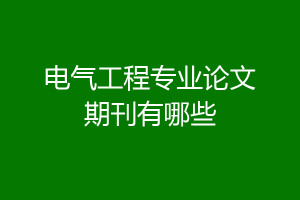 电气工程专业论文期刊有哪些