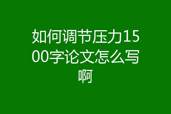 如何调节压力1500字论文怎么写啊