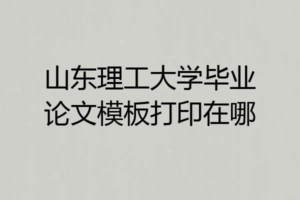 山东理工大学毕业论文模板打印在哪