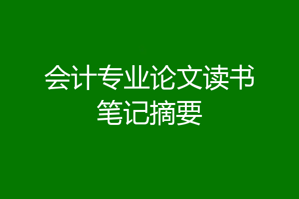 会计专业论文读书笔记摘要