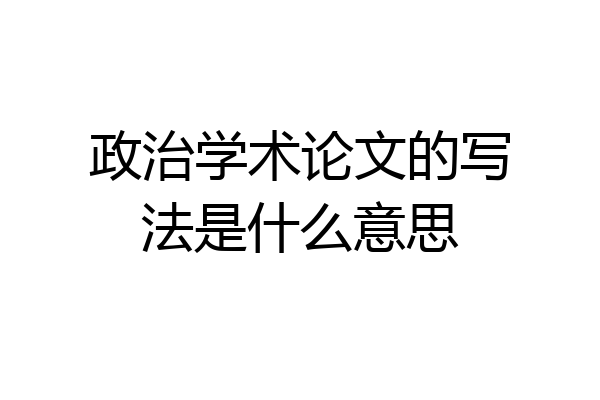 政治学术论文的写法是什么意思
