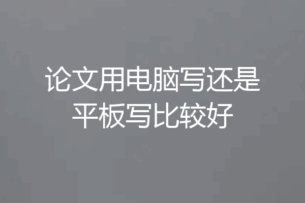 论文用电脑写还是平板写比较好