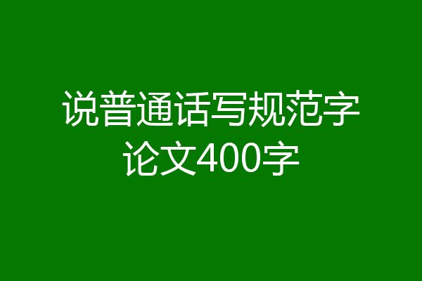 说普通话写规范字论文400字