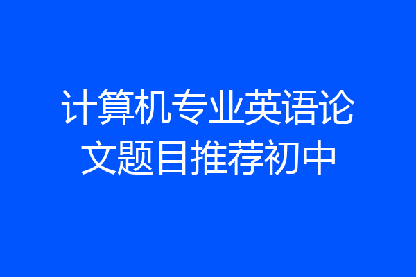 计算机专业英语论文题目推荐初中