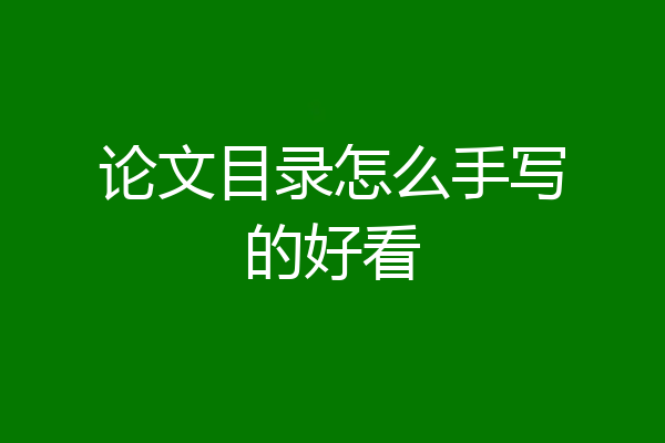 论文目录怎么手写的好看
