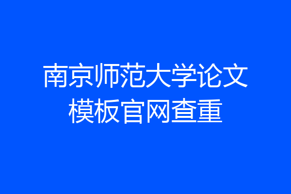 南京师范大学论文模板官网查重