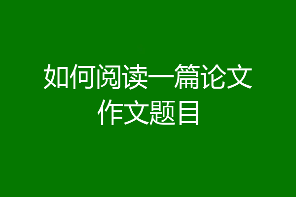 如何阅读一篇论文作文题目