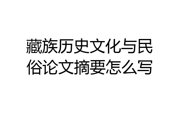 藏族历史文化与民俗论文摘要怎么写