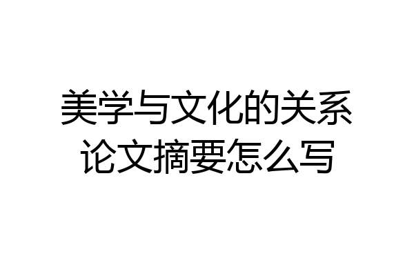 美学与文化的关系论文摘要怎么写