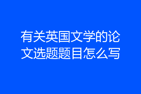 有关英国文学的论文选题题目怎么写