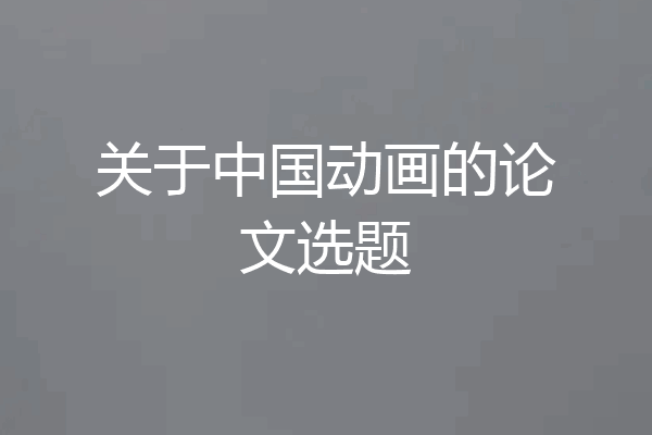 关于中国动画的论文选题
