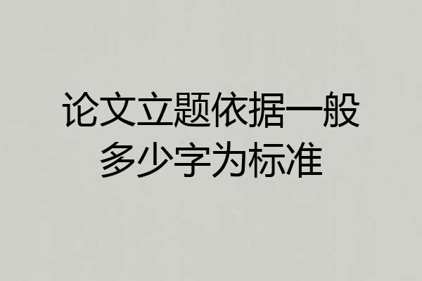 论文立题依据一般多少字为标准