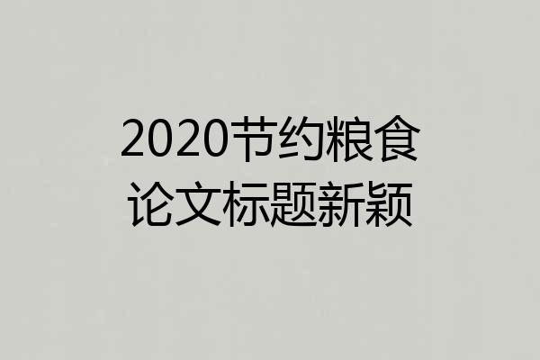 2020节约粮食论文标题新颖