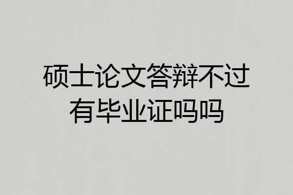 硕士论文答辩不过有毕业证吗吗