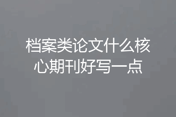 档案类论文什么核心期刊好写一点
