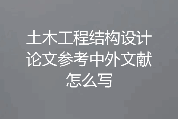 土木工程结构设计论文参考中外文献怎么写