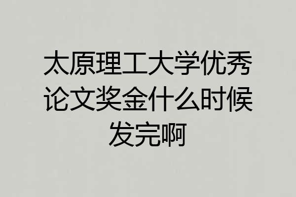 太原理工大学优秀论文奖金什么时候发完啊