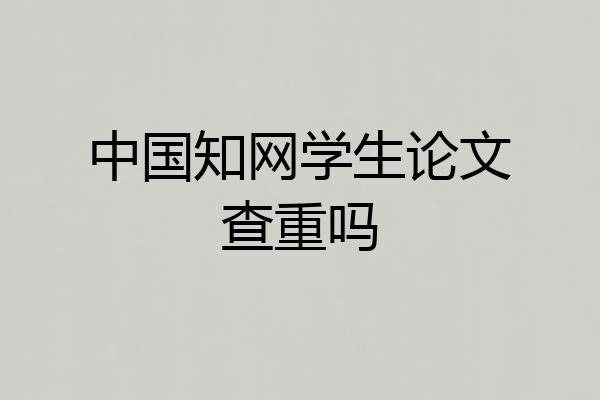 中国知网学生论文查重吗