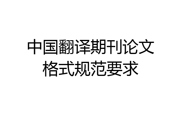 中国翻译期刊论文格式规范要求