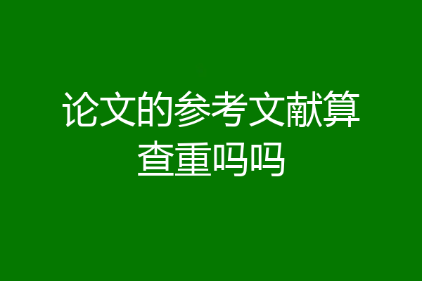 论文的参考文献算查重吗吗
