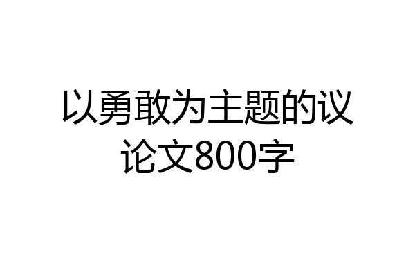 以勇敢为主题的议论文800字